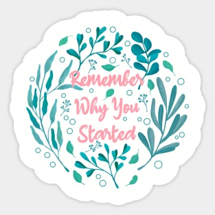 Remember Why You Started Sticker